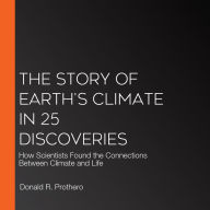 The Story of Earth's Climate in 25 Discoveries: How Scientists Found the Connections Between Climate and Life