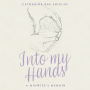 Into my Hands: A Midwife's Memoir
