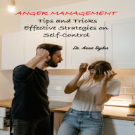 ANGER MANAGEMENT: Tips and Tricks, Effective Strategies on Self-Control