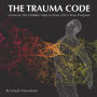 The Trauma Code: Uncover The Hidden Map To Your Life's True Purpose