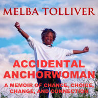 Accidental Anchorwoman: A Memoir of Chance, Choice, Change, and Connection