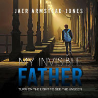 My Invisible Father: Turn on the Light to See the Unseen