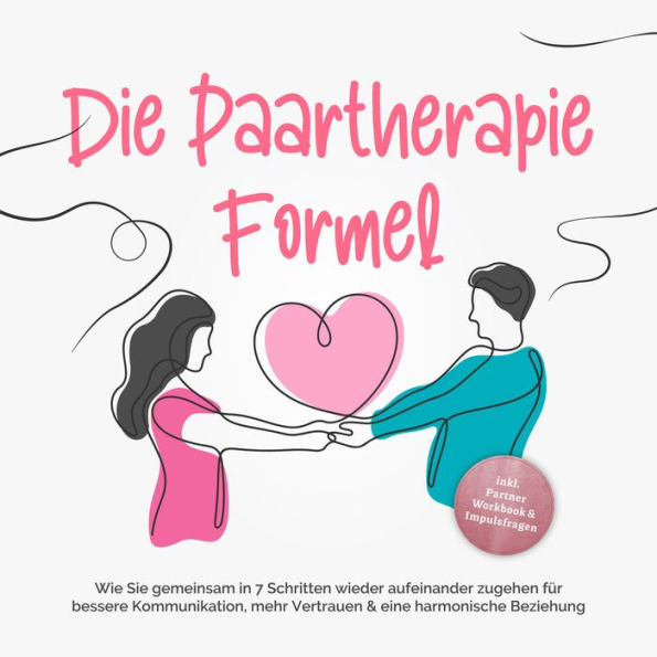 Die Paartherapie Formel: Wie Sie gemeinsam in 7 Schritten wieder aufeinander zugehen für bessere Kommunikation, mehr Vertrauen & eine harmonische Beziehung - inkl. Partner Workbook & Impulsfragen