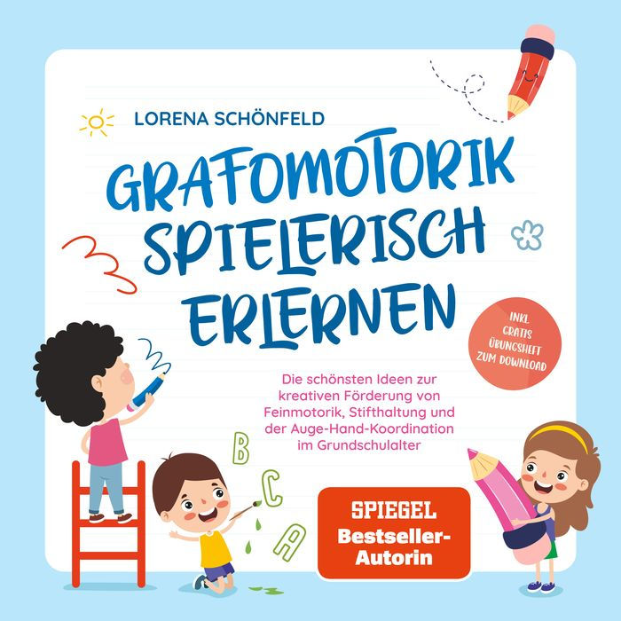 Grafomotorik spielerisch erlernen: Die schönsten Ideen zur kreativen Förderung von Feinmotorik, Stifthaltung und der Auge-Hand-Koordination im Grundschulalter - inkl. gratis Übungsheft zum Download