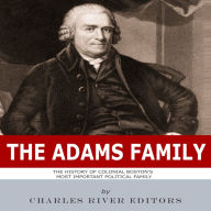 The Adams Family: The History of Colonial Boston's Most Important Political Family
