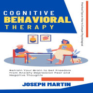 Cognitive Behavioral Therapy: Practical Tips on How to Conquer Psychological (Retrain Your Brain to Get Freedom from Anxiety Depression Fear and Negative Thoughts)