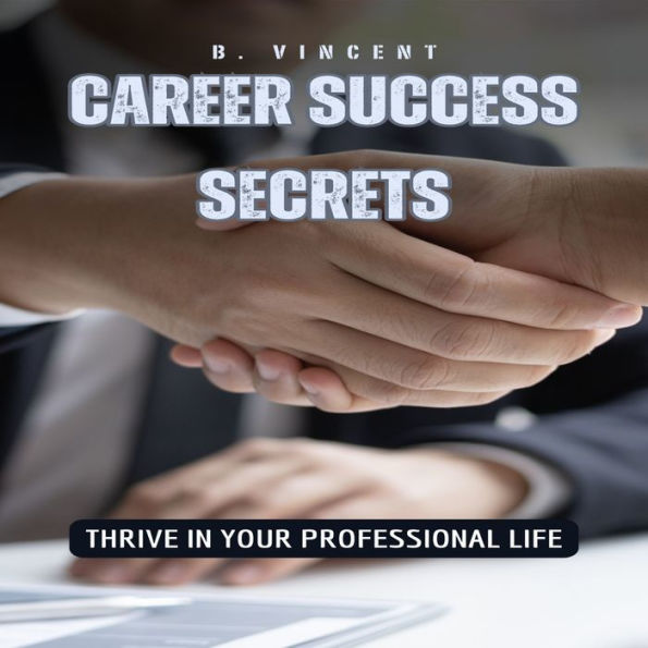 Career Success Secrets: Thrive in Your Professional Life