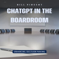 ChatGPT in the Boardroom: Enhancing Decision Making