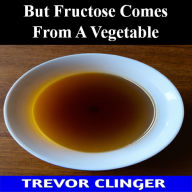 But Fructose Comes From A Vegetable