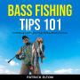 Bass Fishing Tips 101: Techniques, Tactics, and Tricks for Bass Fishing Success