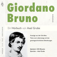 Giordano Bruno. Eine biografische Anthologie.: Lebensweg und der geistesgeschichtlichen Beziehungen seines Denkens; zusammengestellt und kommentiert von Axel Grube.