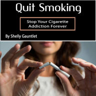 Quit Smoking: Stop Your Cigarette Addiction Forever