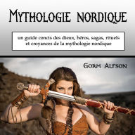 Mythologie nordique: un guide concis des dieux, héros, sagas, rituels et croyances de la mythologie nordique