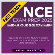 NCE Exam Prep 2025 Fast Track: Unlock Your Path to Counseling Success: National Counselor Examination Prep Guide 2024-2025 Ace the Exam on Your First Attempt Over 200 Expertly Crafted Q&A and Detailed Answer Explanations