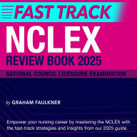 NCLEX Review Book 2025 Fast Track: NCLEX Mastery Guide 2024-2025: Achieve Success on Your First Attempt!