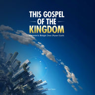 The Gospel of the Kingdom: Heaven's reign over planet earth