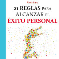 21 reglas para alcanzar el éxito personal: Guía práctica