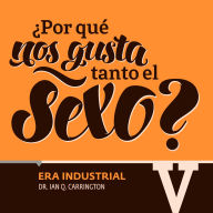 ¿Por qué nos gusta tanto el sexo? Era Industrial V