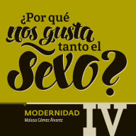 ¿Por qué nos gusta tanto el sexo? Modernidad IV