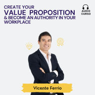 Create Your Value Proposition & Become an Authority in Your Workplace