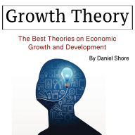 Growth Theory: The Best Theories on Economic Growth and Development