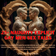 25+ Naughty Explicit Gay Men Sex Tales: Unleash Your Hidden Passions: Dominated by Navy Seals, First-Time Gay Encounters, Cosplay, Wax Play, Fetish, Paranormal Erotica, Surgeon Threesomes, BDSM and So Much More