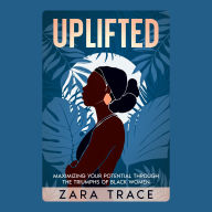 UPLIFTED (Women Black History): Maximizing Your Potential through the Triumphs of Black Women