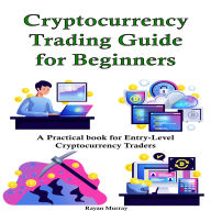 Cryptocurrency Trading Guide for Beginners: A Practical book for Entry-Level Cryptocurrency Traders