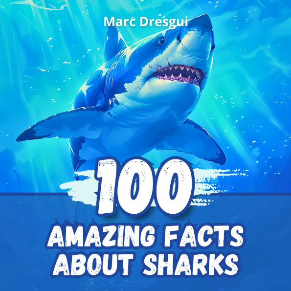 100 Amazing Facts about Sharks: Mysteries and Wonders of Ocean Predators