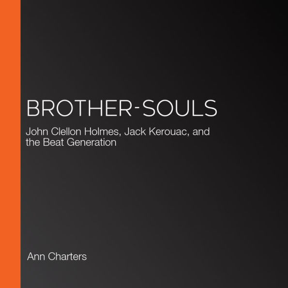 Brother-Souls: John Clellon Holmes, Jack Kerouac, and the Beat Generation