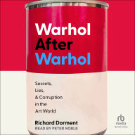 Warhol After Warhol: Secrets, Lies, & Corruption in the Art World