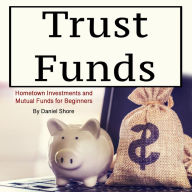 Trust Funds: Hometown Investments and Mutual Funds for Beginners