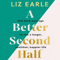 A Better Second Half: Dial Back Your Age to Live a Longer, Healthier, Happier Life. The Number 1 Sunday Times bestseller 2024