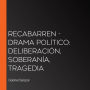 Recabarren - Drama Político: Deliberación, Soberanía, Tragedia