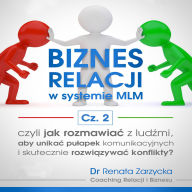 Biznes relacji w systemie MLM cz.2: Jak rozmawia¿ z lud¿mi, aby unika¿ pu¿apek komunikacyjnych i rozwi¿zywa¿ konflikty?