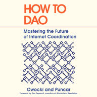 How to DAO: Mastering the Future of Internet Coordination