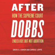 After Dobbs: How the Supreme Court Ended Roe but Not Abortion