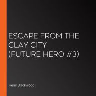 Escape from the Clay City (Future Hero #3)