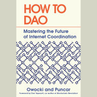 How to DAO: Mastering the Future of Internet Coordination