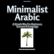 Minimalist Arabic: A Simple Way For Beginners To Learn A Language