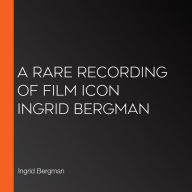 A Rare Recording of Film Icon Ingrid Bergman