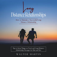 Long Distance Relationships: How to Maintain a Successful Long Distance Relationship (Tips to Keep Things on Track and Long Distance Relationship Messages for Him and Her)