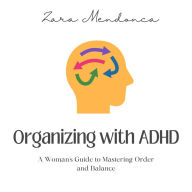 Organizing with ADHD: A Woman's Guide to Mastering Order and Balance