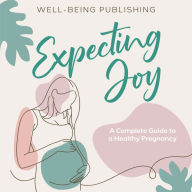 Expecting Joy: A Complete Guide to a Healthy Pregnancy