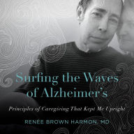 Surfing the Waves of Alzheimer's: Principles of Caregiving That Kept Me Upright