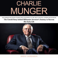 Charlie Munger: The Wisdom Strategies of Profitable Investment of the Great Financial Advisor and Investor (The Untold Story behind Billionaire Investor's Journey to Success His Early Life)