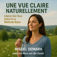 UNE VUE CLAIRE NATURELLEMENT: Libérer Ses Yeux Grâce A La Méthode Bates