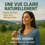 UNE VUE CLAIRE NATURELLEMENT: Libérer Ses Yeux Grâce A La Méthode Bates