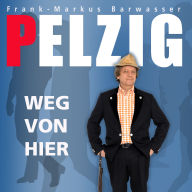 Erwin Pelzig, Weg von hier