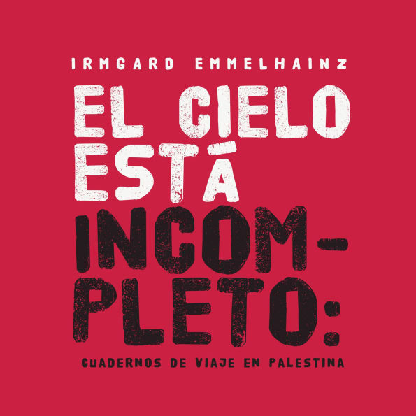 El cielo está incompleto: cuaderno de viaje en Palestina